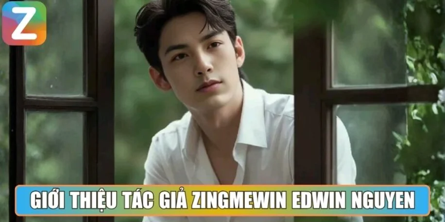 Tác Giả Edwin Nguyen - Nhà Sáng Lập Của Zingmewin Club 1 Giới thiệu tác giả Zingmewin Club - Edwin Nguyen
