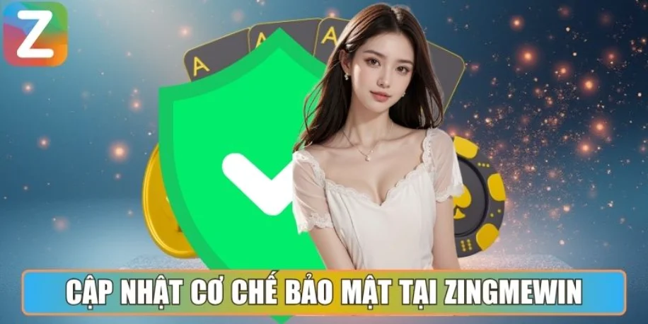 Zingmewin - Cổng Game Đẳng Cấp Với Trải Nghiệm Hàng Đầu 18 Cập nhật cơ chế bảo mật tối tân tại Zingmewin uy tín