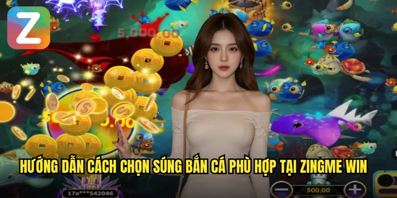 Cách Chọn Súng Bắn Cá Phù Hợp Zingme Win - Bí Quyết Từ Chuyên Gia 2 Hướng dẫn cách chọn súng bắn cá phù hợp tại Zingme Win