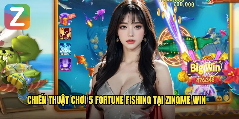 Chiến thuật chơi 5 fortune fishing tại zingme win