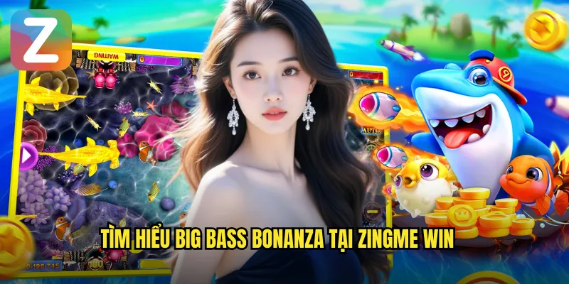 Tìm hiểu big bass bonanza tại zingme win