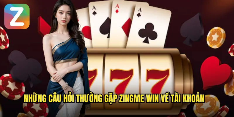 Câu Hỏi Thường Gặp Zingme Win - Giải Đáp Chi Tiết 2 Những câu hỏi thường gặp Zingme Win về tài khoản