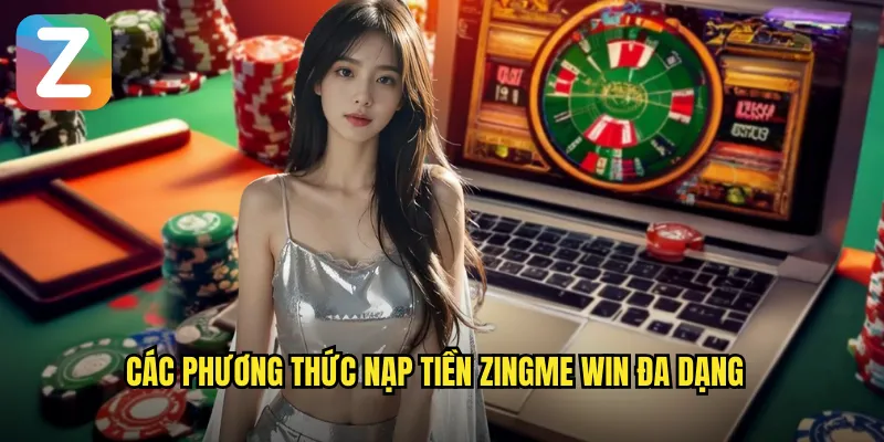 Nạp Tiền Zingme Win - Giao Dịch Tức Thì An Toàn 2 Các phương thức nạp tiền Zingme Win đa dạng