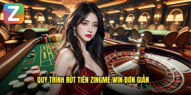 Rút Tiền Zingme Win - Thanh Toán Nhanh Chóng Trong 5 Phút 2 Quy trình rút tiền Zingme Win đơn giản