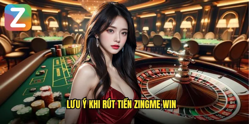 Rút Tiền Zingme Win - Thanh Toán Nhanh Chóng Trong 5 Phút 3 Lưu ý khi rút tiền Zingme Win