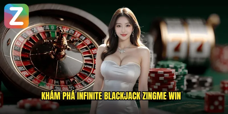 Infinite Blackjack Zingme Win - Blackjack Không Giới Hạn Chỗ 2 Khám phá Infinite Blackjack Zingme Win