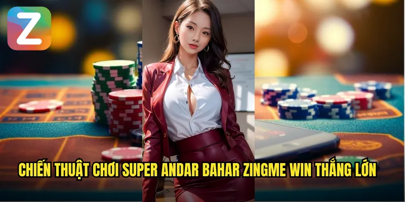 Chiến thuật chơi Super Andar Bahar Zingme Win thắng lớn