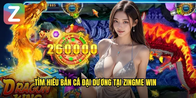 Tìm hiểu bắn cá đại dương tại zingme win