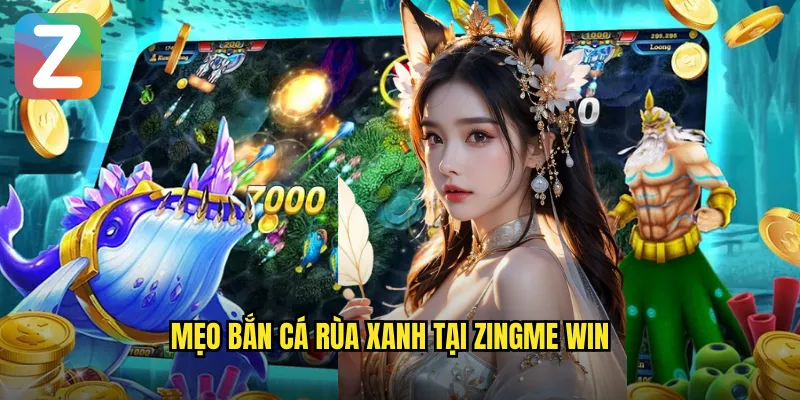 Mẹo bắn cá rùa xanh tại zingme win